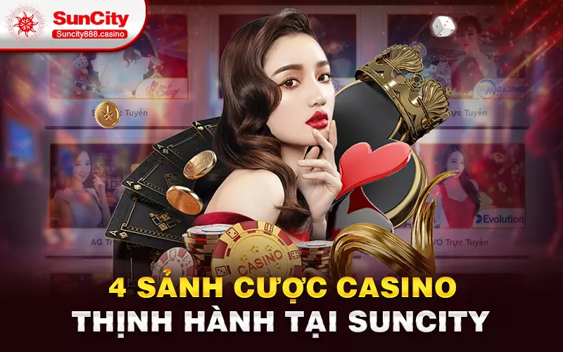 4 sảnh cược Casino thịnh hành tại Suncity