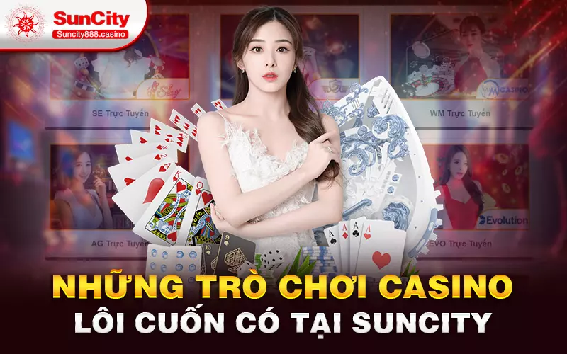 Những trò chơi Casino lôi cuốn có tại Suncity